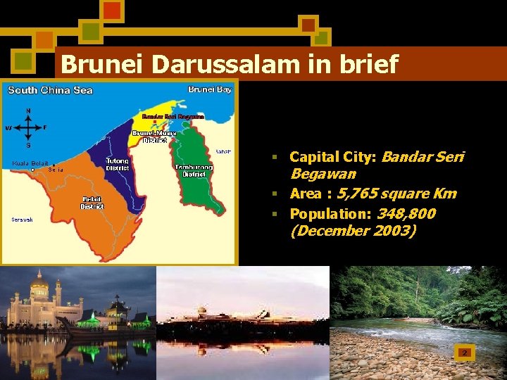 Brunei Darussalam in brief § Capital City: Bandar Seri Begawan § Area : 5,