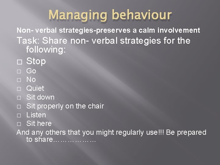 Managing behaviour Non- verbal strategies-preserves a calm involvement Task: Share non- verbal strategies for