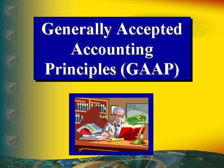 Generally Accepted Accounting Principles (GAAP) 