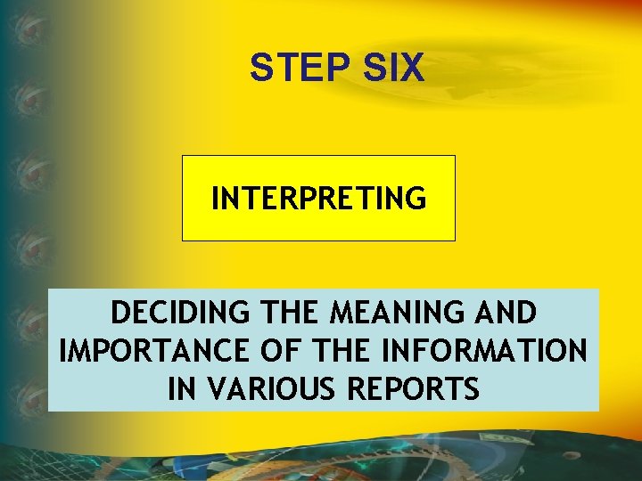 STEP SIX INTERPRETING DECIDING THE MEANING AND IMPORTANCE OF THE INFORMATION IN VARIOUS REPORTS