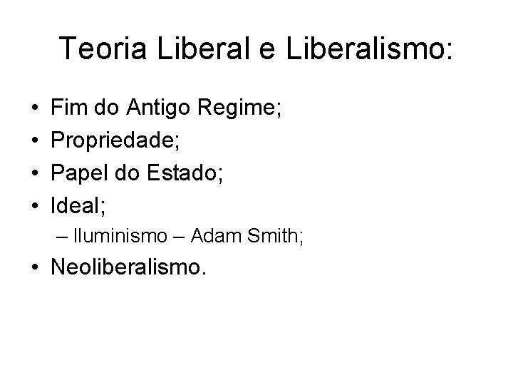 Teoria Liberal e Liberalismo: • • Fim do Antigo Regime; Propriedade; Papel do Estado;