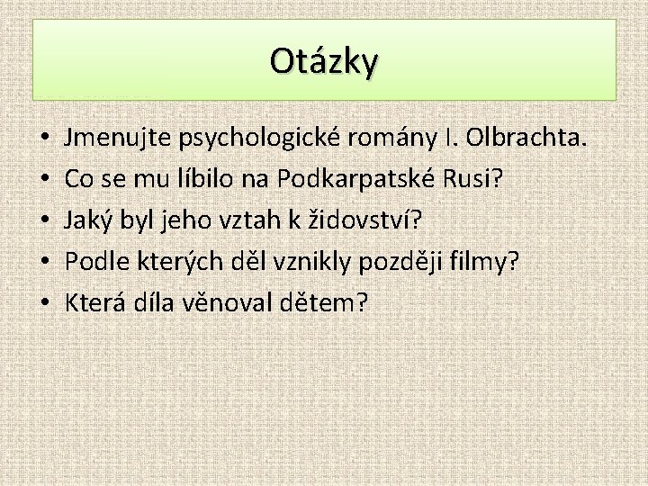 Otázky • • • Jmenujte psychologické romány I. Olbrachta. Co se mu líbilo na