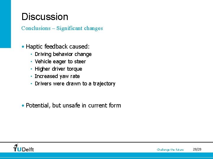 Discussion Conclusions – Significant changes • Haptic feedback caused: • • • Driving behavior