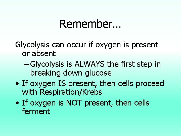 Remember… Glycolysis can occur if oxygen is present or absent – Glycolysis is ALWAYS