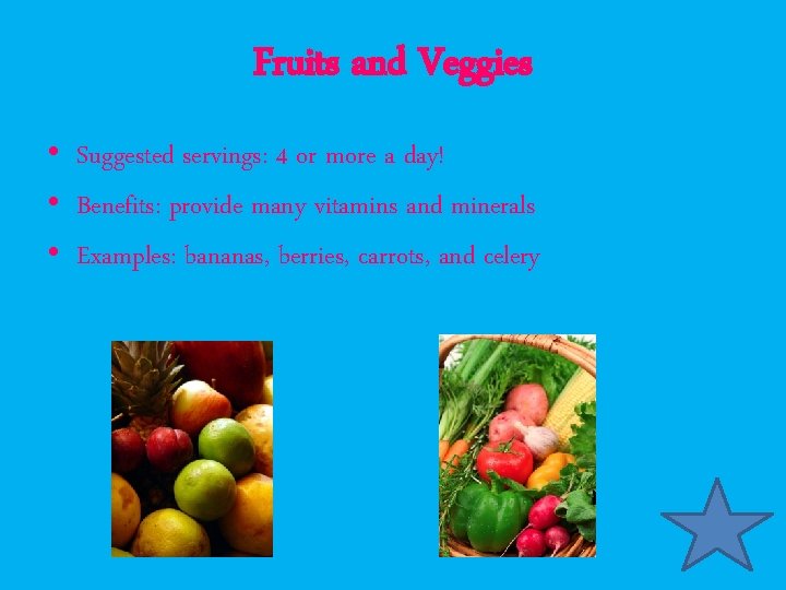 Fruits and Veggies • Suggested servings: 4 or more a day! • Benefits: provide