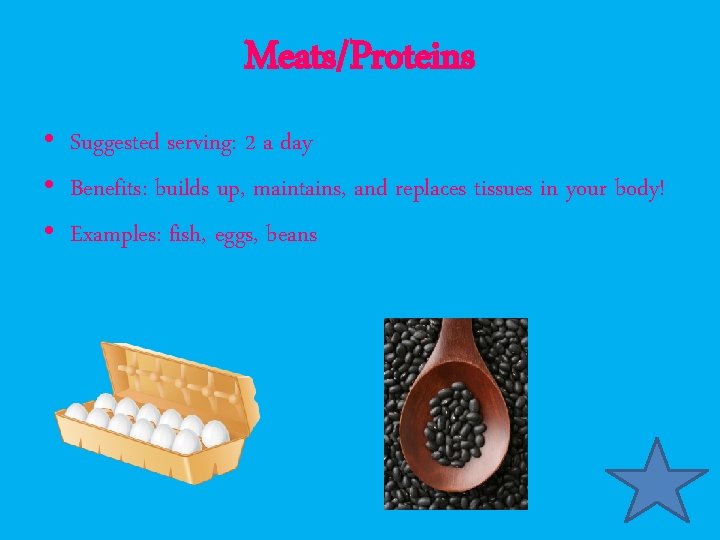 Meats/Proteins • Suggested serving: 2 a day • Benefits: builds up, maintains, and replaces