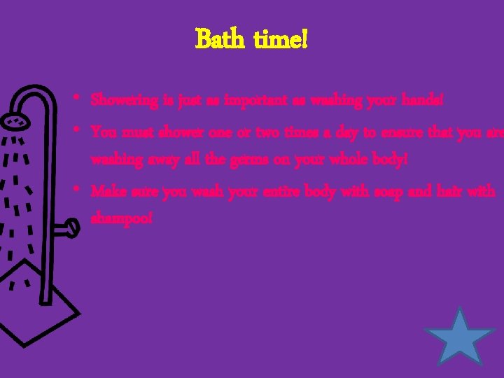 Bath time! • Showering is just as important as washing your hands! • You