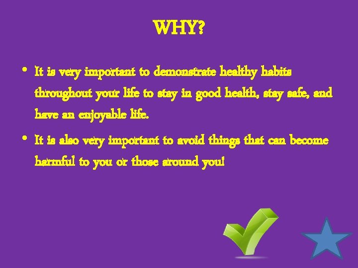 WHY? • It is very important to demonstrate healthy habits throughout your life to