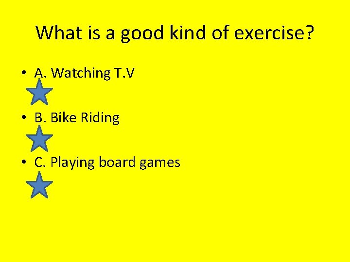 What is a good kind of exercise? • A. Watching T. V • B.