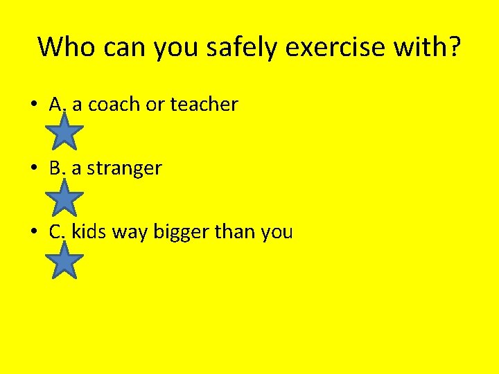 Who can you safely exercise with? • A. a coach or teacher • B.