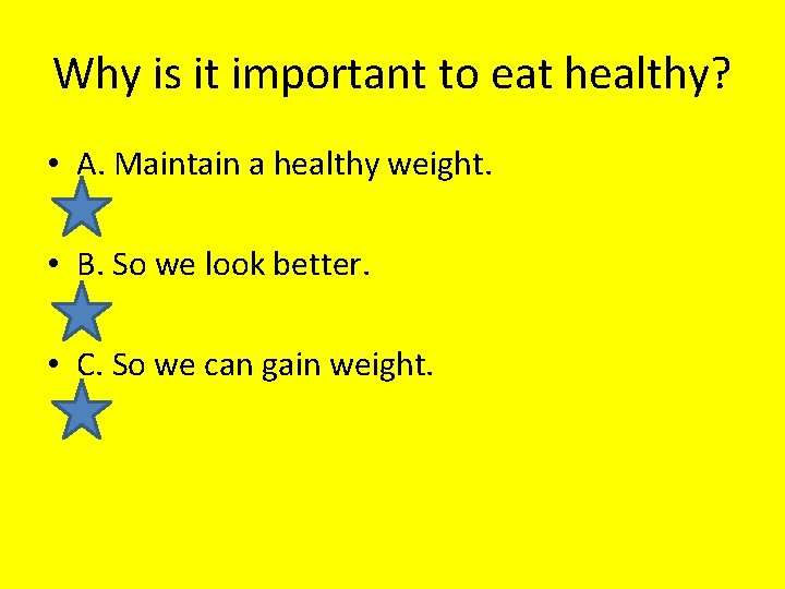 Why is it important to eat healthy? • A. Maintain a healthy weight. •