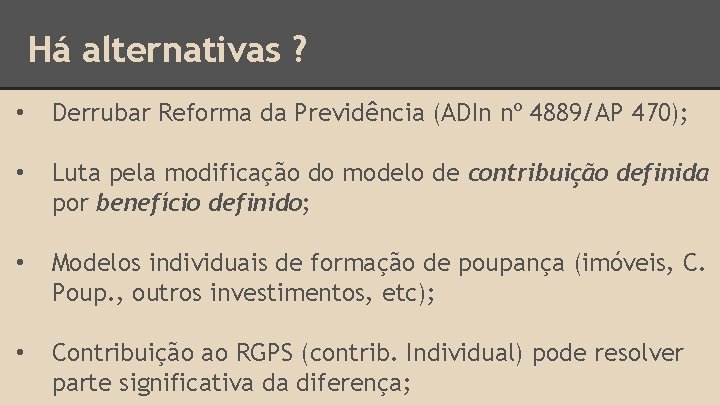 Há alternativas ? • Derrubar Reforma da Previdência (ADIn nº 4889/AP 470); • Luta