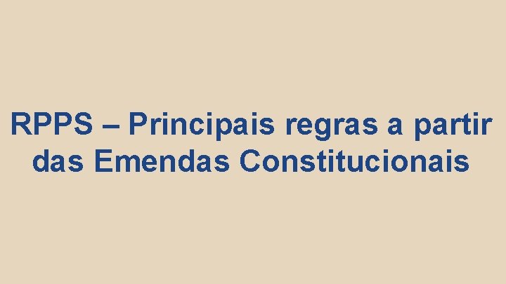 RPPS – Principais regras a partir das Emendas Constitucionais 