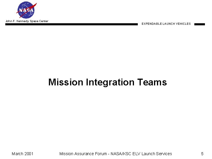 John F. Kennedy Space Center EXPENDABLE LAUNCH VEHICLES Mission Integration Teams March 2001 Mission