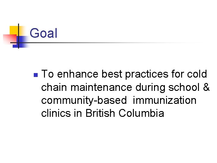 Goal n To enhance best practices for cold chain maintenance during school & community-based