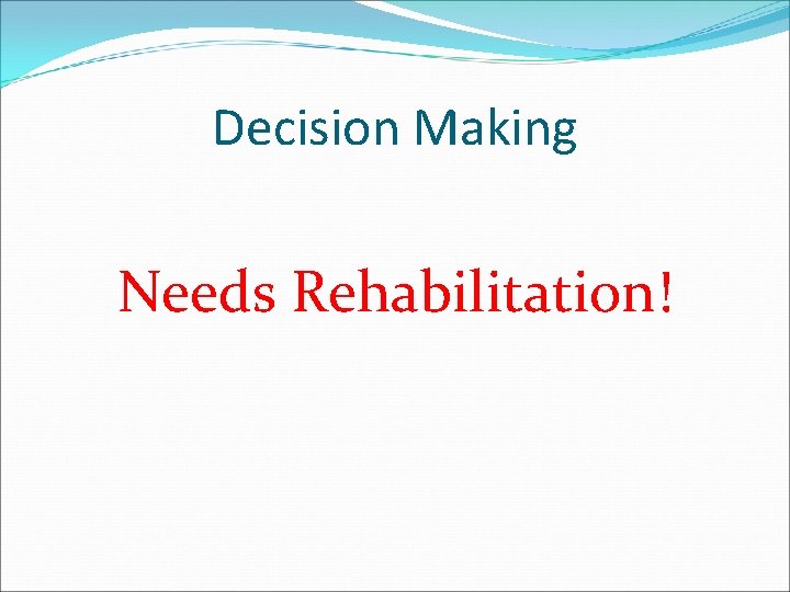 Decision Making Needs Rehabilitation! 