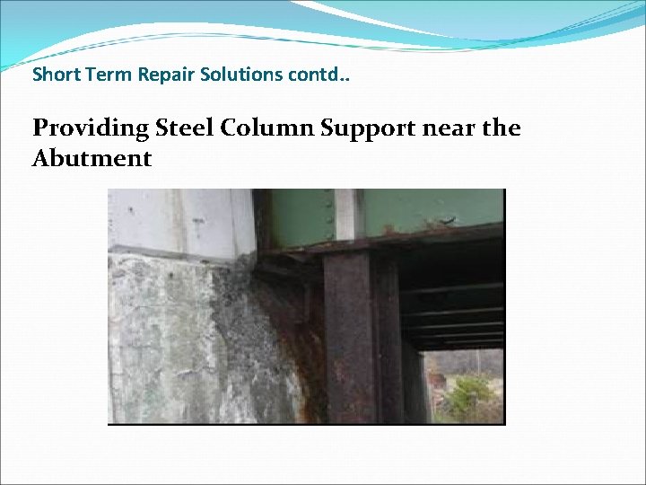Short Term Repair Solutions contd. . Providing Steel Column Support near the Abutment 