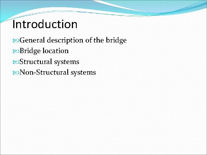Introduction General description of the bridge Bridge location Structural systems Non-Structural systems 