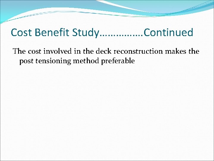 Cost Benefit Study……………. Continued The cost involved in the deck reconstruction makes the post