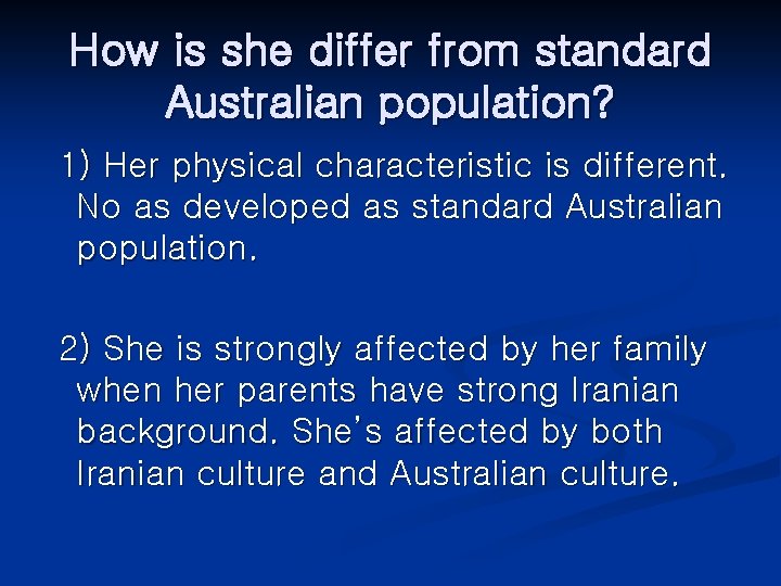 How is she differ from standard Australian population? 1) Her physical characteristic is different.