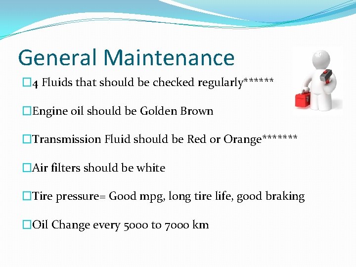 General Maintenance � 4 Fluids that should be checked regularly****** �Engine oil should be
