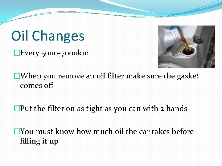 Oil Changes �Every 5000 -7000 km �When you remove an oil filter make sure