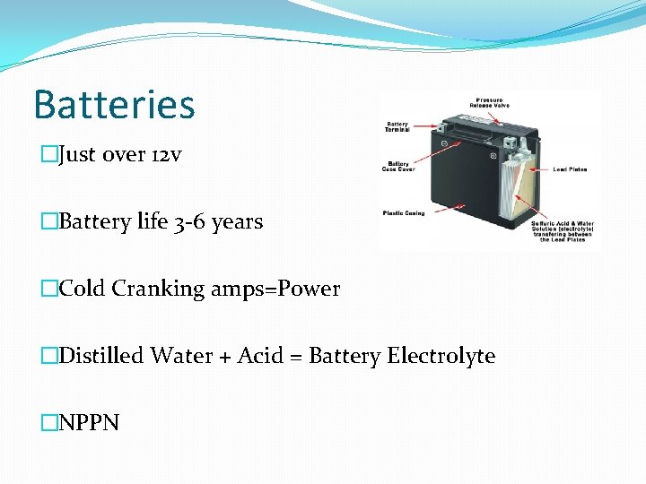 Batteries �Just over 12 v �Battery life 3 -6 years �Cold Cranking amps=Power �Distilled