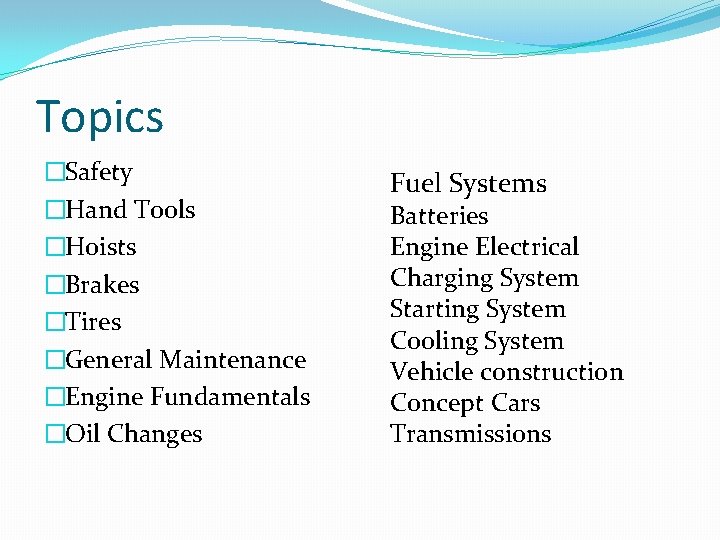 Topics �Safety �Hand Tools �Hoists �Brakes �Tires �General Maintenance �Engine Fundamentals �Oil Changes Fuel