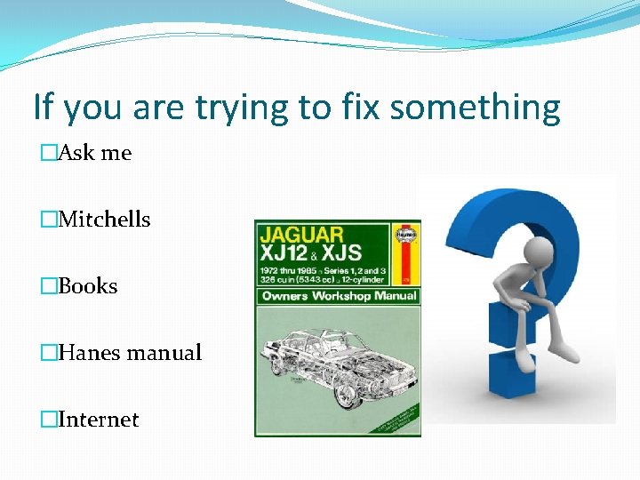 If you are trying to fix something �Ask me �Mitchells �Books �Hanes manual �Internet