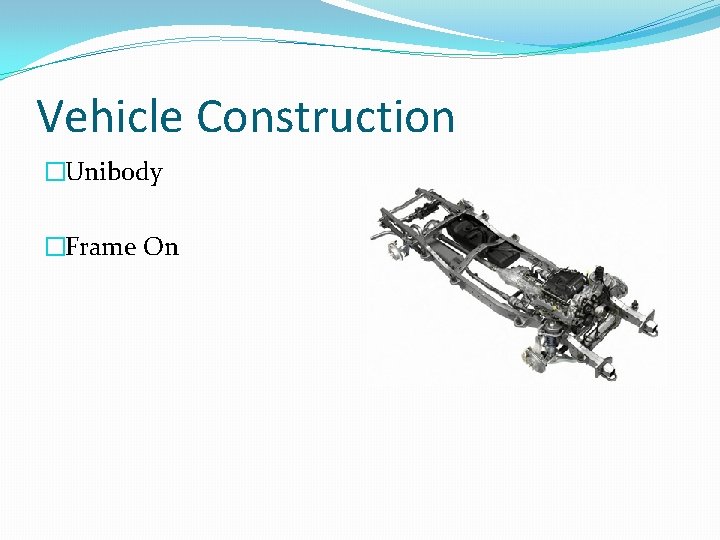 Vehicle Construction �Unibody �Frame On 