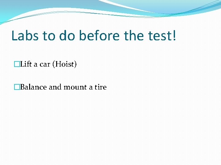 Labs to do before the test! �Lift a car (Hoist) �Balance and mount a