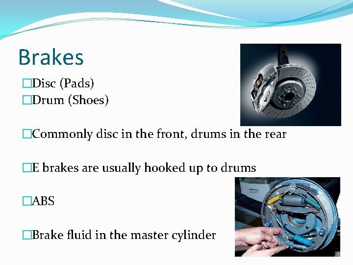 Brakes �Disc (Pads) �Drum (Shoes) �Commonly disc in the front, drums in the rear
