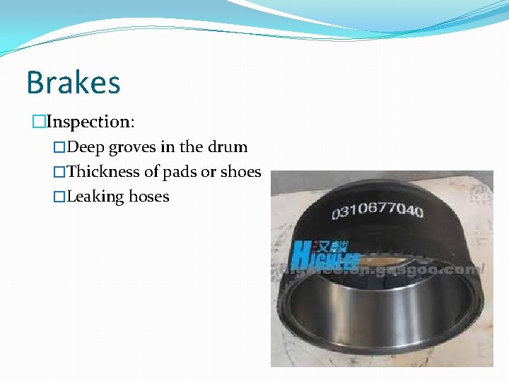 Brakes �Inspection: �Deep groves in the drum �Thickness of pads or shoes �Leaking hoses