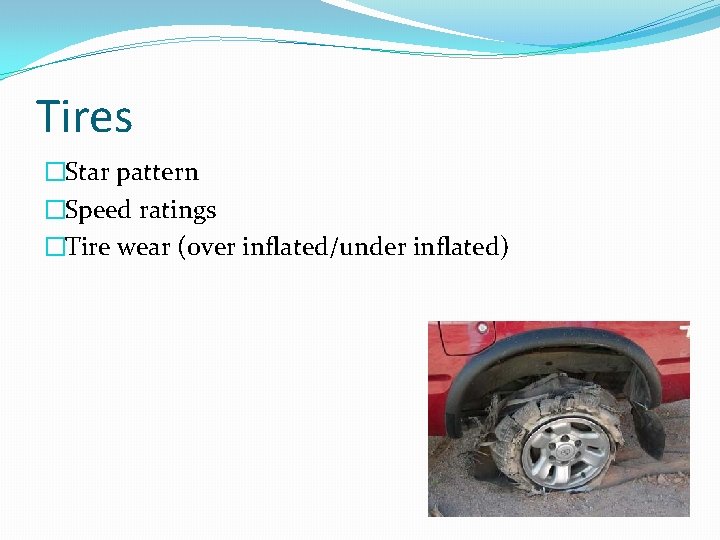 Tires �Star pattern �Speed ratings �Tire wear (over inflated/under inflated) 