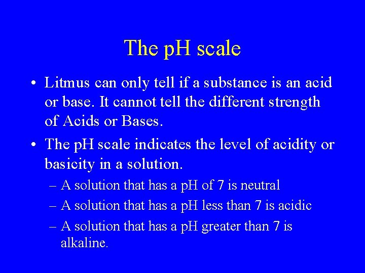 The p. H scale • Litmus can only tell if a substance is an