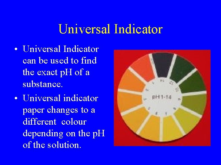 Universal Indicator • Universal Indicator can be used to find the exact p. H