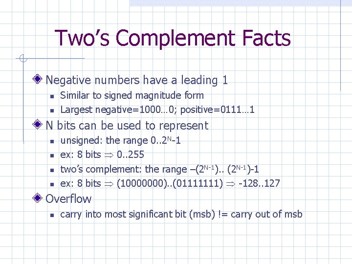 Two’s Complement Facts Negative numbers have a leading 1 Similar to signed magnitude form