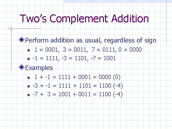 Two’s Complement Addition Perform addition as usual, regardless of sign 1 = 0001, 3