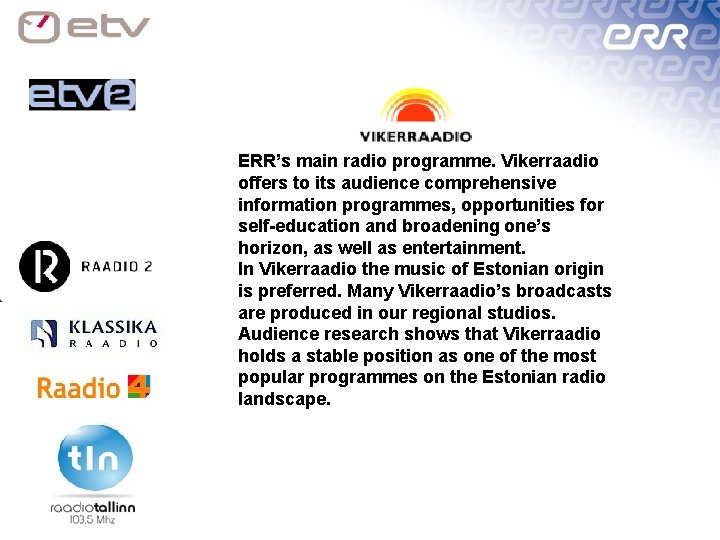 ERR’s main radio programme. Vikerraadio offers to its audience comprehensive information programmes, opportunities for