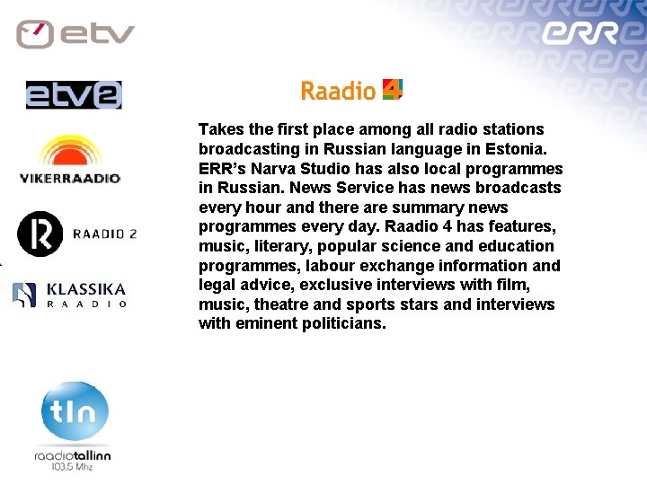Takes the first place among all radio stations broadcasting in Russian language in Estonia.