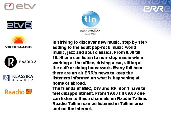 Is striving to discover new music, step by step adding to the adult pop-rock