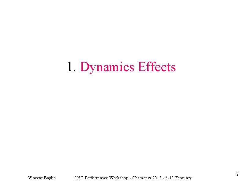 1. Dynamics Effects Vincent Baglin LHC Performance Workshop - Chamonix 2012 - 6 -10