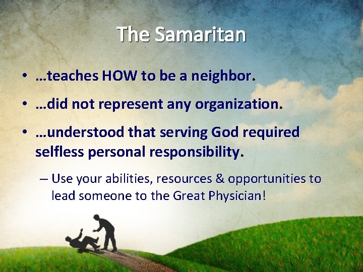 The Samaritan • …teaches HOW to be a neighbor • …did not represent any