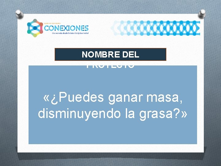 NOMBRE DEL PROYECTO «¿Puedes ganar masa, disminuyendo la grasa? » 