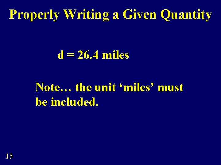Properly Writing a Given Quantity d = 26. 4 miles Note… the unit ‘miles’