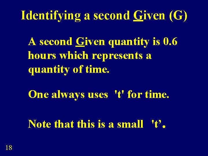 Identifying a second Given (G) A second Given quantity is 0. 6 hours which