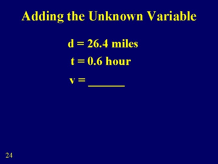 Adding the Unknown Variable d = 26. 4 miles t = 0. 6 hour