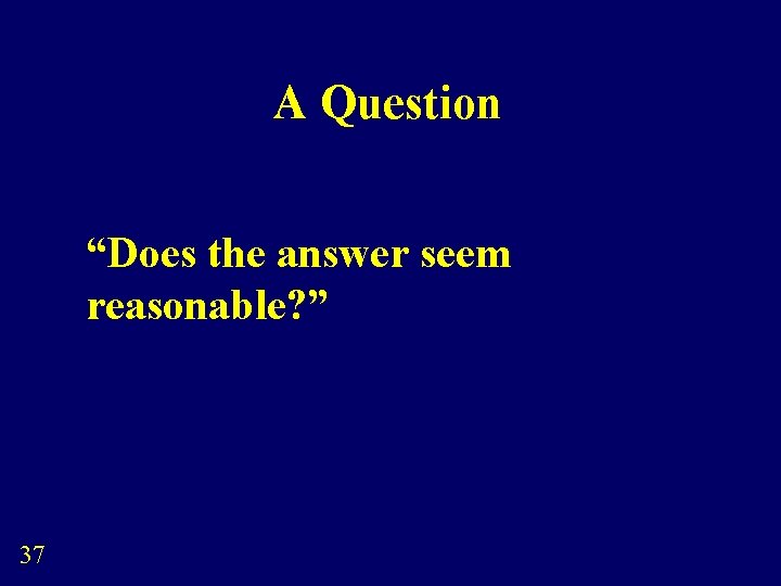 A Question “Does the answer seem reasonable? ” 37 