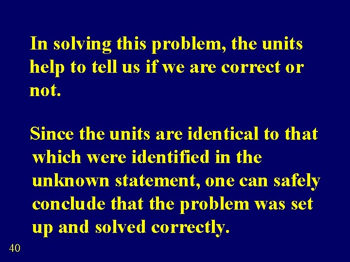 In solving this problem, the units help to tell us if we are correct