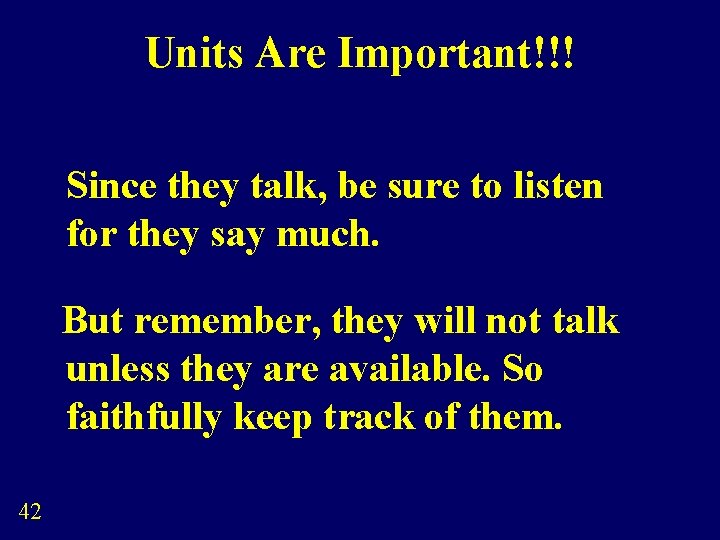 Units Are Important!!! Since they talk, be sure to listen for they say much.